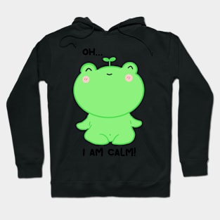 Oh.. I am calm! Calm as a frogie Hoodie